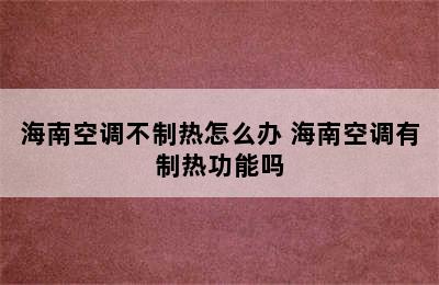 海南空调不制热怎么办 海南空调有制热功能吗